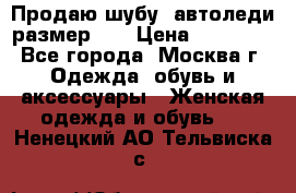 Продаю шубу, автоледи размер 46 › Цена ­ 20 000 - Все города, Москва г. Одежда, обувь и аксессуары » Женская одежда и обувь   . Ненецкий АО,Тельвиска с.